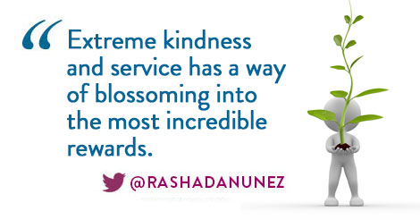 Extreme kindness and service has a way of blossoming into the most incredible rewards.